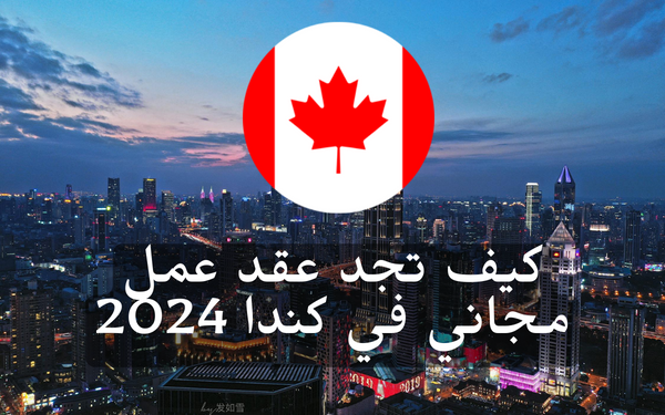 كيف تجد عقد عمل مجاني في كندا 2024